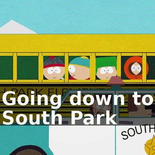 ♪ Going down to South Park ♪