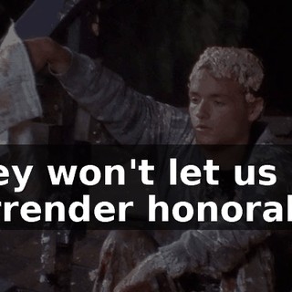 They won't let us surrender honorably.