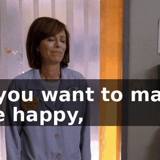 If you want to make me happy,