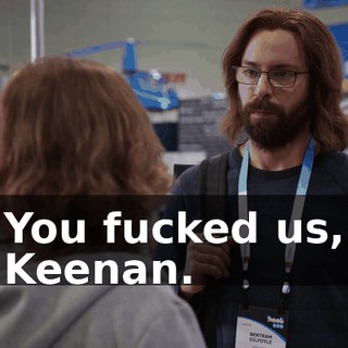 You fucked us, Keenan.