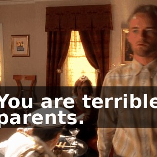 You are terrible parents.