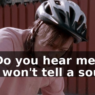 - Do you hear me? - I won't tell a soul!