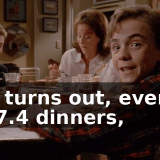 It turns out, every 17.4 dinners,