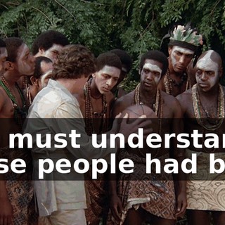 You must understand, these people had been