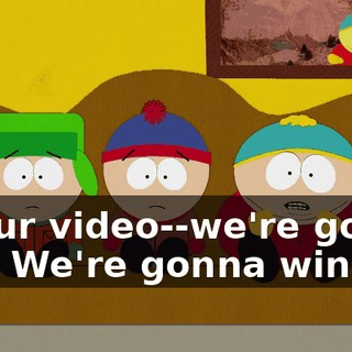 at our video--we're gonna win. We're gonna win.