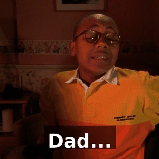 Dad...