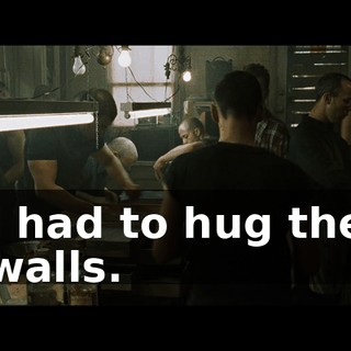 I had to hug the walls.