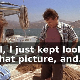 Well, I just kept looking at that picture, and...