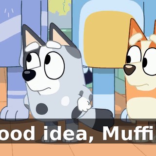 Good idea, Muffin.