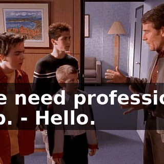 - We need professional help. - Hello.