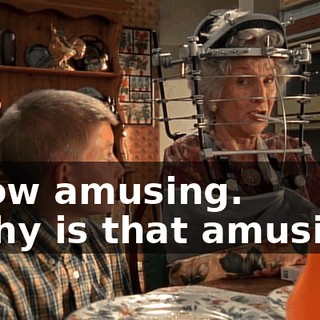 - How amusing. - Why is that amusing?
