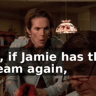 Oh, if Jamie has that dream again,