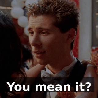 You mean it?