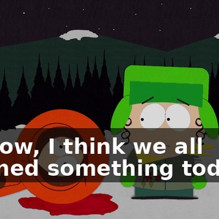 Y'know, I think we all learned something today...