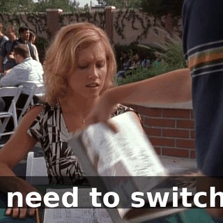I need to switch.
