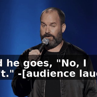 -And he goes, "No, I don't." -[audience laughs]