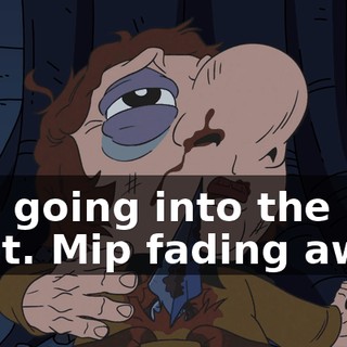 Mip going into the light. Mip fading away.