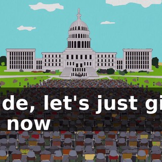Dude, let's just give up now
