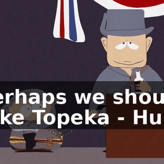 Perhaps we should take Topeka - Huh?