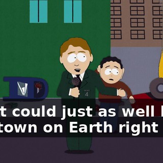 but it could just as well be any town on Earth right now.