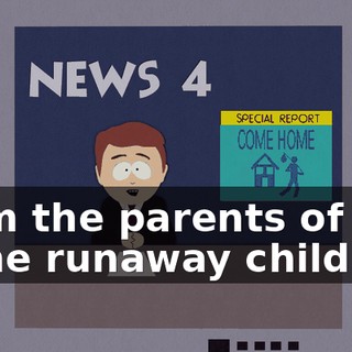 from the parents of some runaway children,