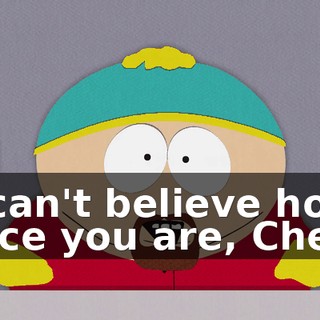 I can't believe how nice you are, Chef.