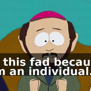 of this fad because I'm an individual."