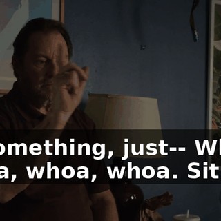 or something, just-- Whoa, whoa, whoa, whoa. Sit. Sit.