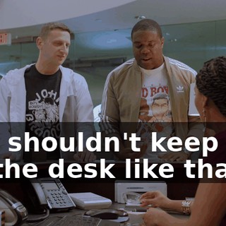 You shouldn't keep 'em on the desk like that,