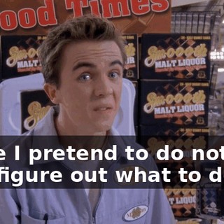 while I pretend to do nothing and figure out what to do.