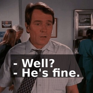 - Well? - He's fine.
