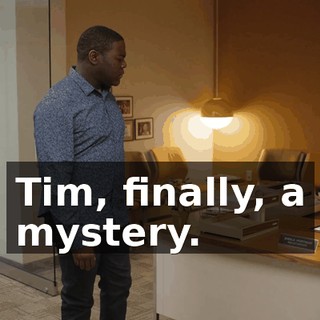 Tim, finally, a mystery.