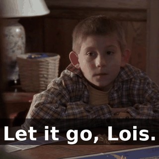 Let it go, Lois.