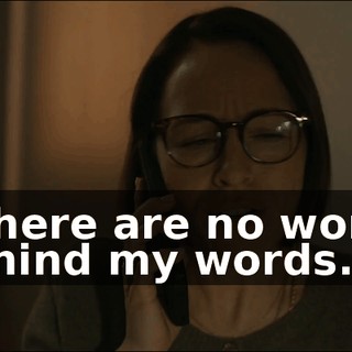 - There are no words behind my words.