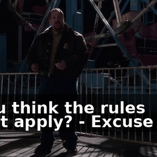 - You think the rules don't apply? - Excuse me?