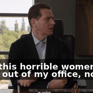 Get this horrible women the fuck out of my office, now.