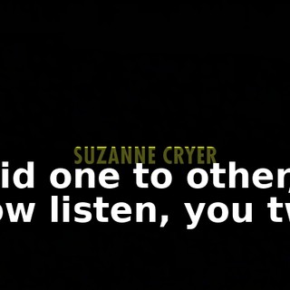 ♪ Said one to other, Now listen, you two ♪