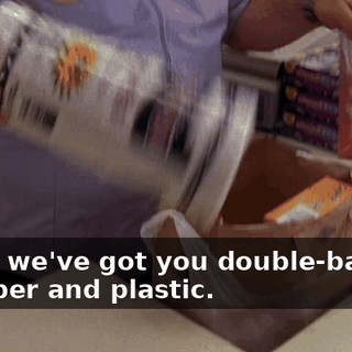 Okay, we've got you double-bagged in paper and plastic.