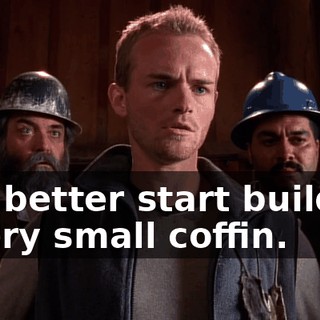 you better start building a very small coffin.
