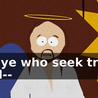 for ye who seek truth and--