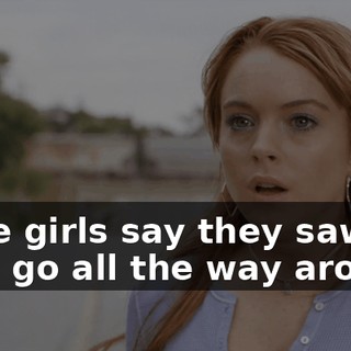 Some girls say they saw her head go all the way around.