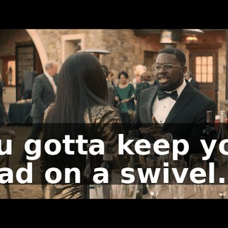 You gotta keep your head on a swivel.
