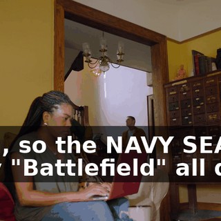 - Oh, so the NAVY SEALs play "Battlefield" all day?