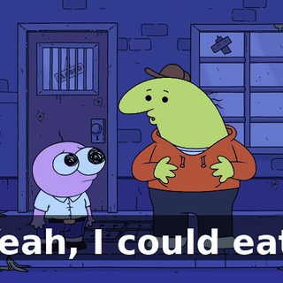 Yeah, I could eat.