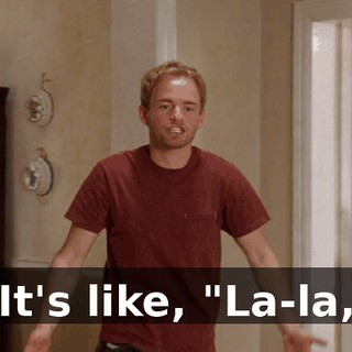 It's like, "La-la,