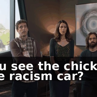You see the chick in the racism car?