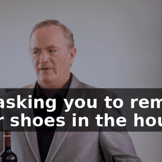 for asking you to remove your shoes in the house.