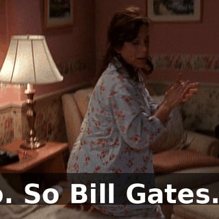 No. So Bill Gates...?