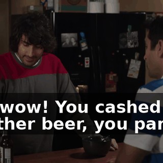 Oh, wow! You cashed another beer, you partier.