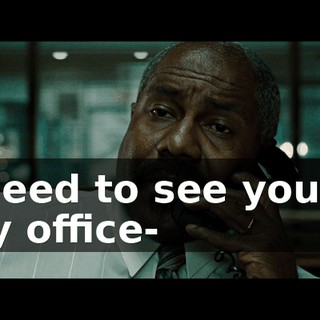 I need to see you in my office-